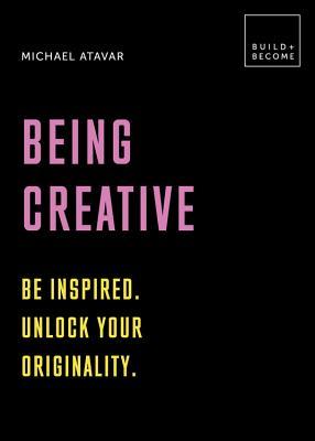 Review: Being Creative: Be inspired. Unlock your originality: 20 thought-provoking lessons (Build and Become) by Michael&nbsp;Atavar