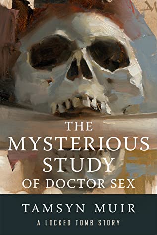 Review: The Mysterious Study of Doctor Sex by Tamsyn Muir